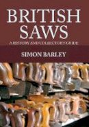 Simon Barley - British Saws: A History and Collector´s Guide - 9781445649740 - V9781445649740