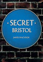James Macveigh - Secret Bristol - 9781445650098 - V9781445650098