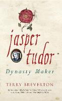 Terry Breverton - Jasper Tudor: The Dynasty Maker - 9781445650494 - V9781445650494