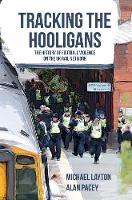 Michael Layton - Tracking the Hooligans: The History of Football Violence on the UK Rail Network - 9781445651804 - V9781445651804