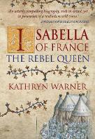 Kathryn Warner - Isabella of France: The Rebel Queen - 9781445652429 - V9781445652429
