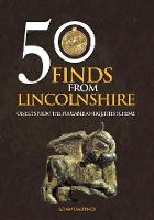 Adam Daubney - 50 Finds from Lincolnshire: Objects from the Portable Antiquities Scheme - 9781445658117 - V9781445658117