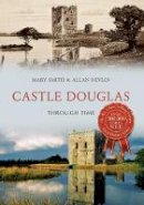 Smith, Mary, Devlin, Allan - Castle Douglas Through Time - 9781445659695 - V9781445659695