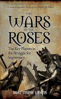 Matthew Lewis - The Wars of the Roses: The Key Players in the Struggle for Supremacy - 9781445660233 - V9781445660233