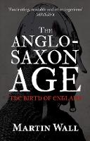Martin Wall - The Anglo-Saxon Age: The Birth of England - 9781445660349 - V9781445660349