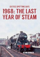 Kevin Derrick - Sixties Spotting Days 1968 the Last Year of Steam - 9781445660615 - V9781445660615