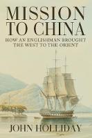 John Holliday - Mission to China: How an Englishman Brought the West to the Orient - 9781445661346 - V9781445661346