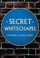 Berk, Louis, Kolsky, Rachel - Secret Whitechapel - 9781445661988 - V9781445661988