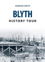 Gordon Smith - Blyth History Tour - 9781445664279 - V9781445664279