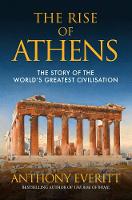 Anthony Everitt - The Rise of Athens: The Story of the World´s Greatest Civilisation - 9781445664767 - V9781445664767