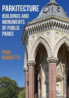 Paul Rabbitts - Parkitecture: Buildings and Monuments of Public Parks - 9781445665627 - V9781445665627