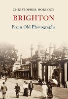 Christopher Horlock - Brighton From Old Photographs - 9781445669403 - V9781445669403