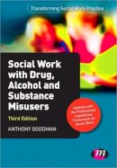 Prof Anthony Goodman - Social Work with Drug, Alcohol and Substance Misusers - 9781446267592 - V9781446267592