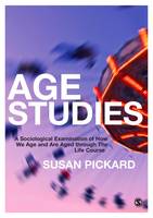 Susan Pickard - Age Studies: A Sociological Examination of How We Age and are Aged through the Life Course - 9781446287378 - V9781446287378