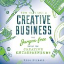 Doug Richard - How to Start a Creative Business: The Jargon-Free Guide for Creative Entrepreurs - 9781446302736 - V9781446302736