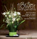 Julie Collins - Chic & Unique Flower Arrangements: Over 35 Modern Designs for Simple Floral Table Decorations - 9781446303290 - V9781446303290