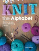 Claire Garland - Knit the Alphabet: Quick and Easy Alphabet Knitting Patterns - 9781446303818 - V9781446303818