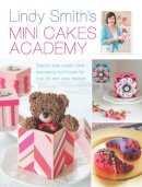 Lindy Smith - Lindy Smith´s Mini Cakes Academy: Step-By-Step Expert Cake Decorating Techniques for Over 30 Mini Cake Designs - 9781446304075 - V9781446304075