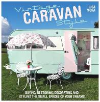 Lisa Mora - Vintage Caravan Style: Buying, Restoring, Decorating and Styling the Small Spaces of Your Dreams! - 9781446304518 - V9781446304518