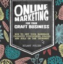 Pullen, Hilary - Online Marketing For Your Craft Business: How to Get Your Handmade Products Discovered, Shared and Sold on the Internet - 9781446304891 - V9781446304891