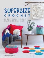 Sarah Shrimpton - Supersize Crochet: 20 Quick Crochet Projects Using Super Chunky Yarn - 9781446306598 - V9781446306598