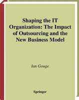Ian Gouge - Shaping the IT Organization - The Impact of Outsourcing and the New Business Model - 9781447139379 - V9781447139379