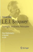 Dirk Van Dalen - L.E.J. Brouwer – Topologist, Intuitionist, Philosopher: How Mathematics Is Rooted in Life - 9781447146155 - V9781447146155