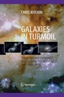 C. R. Kitchin - Galaxies in Turmoil: The Active and Starburst Galaxies and the Black Holes That Drive Them - 9781447161264 - V9781447161264