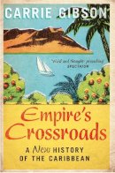 Carrie Gibson - Empire´s Crossroads: A New History of the Caribbean - 9781447217282 - V9781447217282