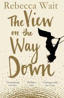 Rebecca Wait - The View on the Way Down - 9781447224709 - V9781447224709