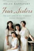 Helen Rappaport - Four Sisters: The Lost Lives of the Romanov Grand Duchesses - 9781447227175 - V9781447227175
