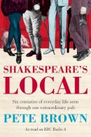 Pete Brown - Shakespeare´s Local: Six Centuries of History Seen Through One Extraordinary Pub - 9781447236801 - V9781447236801