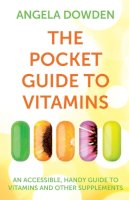 Angela Dowden - The Pocket Guide to Vitamins: An accessible, handy guide to vitamins and other supplements - 9781447258476 - KSG0008048