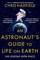 Hadfield, Chris - An Astronaut's Guide to Life on Earth - 9781447259947 - 9781447259947