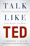 Gallo, Carmine - Talk Like TED: The 9 Public Speaking Secrets of the World's Top Minds - 9781447261131 - V9781447261131