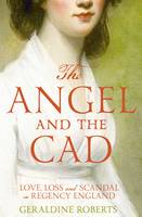 Geraldine Roberts - The Angel and the Cad: Love, Loss and Scandal in Regency England - 9781447283522 - V9781447283522