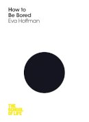 Hoffman, Eva; The School of Life - How to be Bored - 9781447293255 - V9781447293255