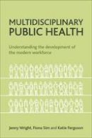 Jenny Wright - Multidisciplinary Public Health: Understanding the Development of the Modern Workforce - 9781447300328 - V9781447300328