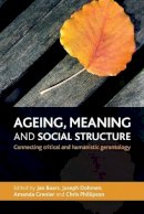 Jan Baars - Ageing, Meaning and Social Structure: Connecting Critical and Humanistic Gerontology - 9781447300892 - V9781447300892