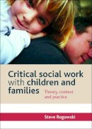 Steve Rogowski - Critical Social Work with Children and Families: Theory, Context and Practice - 9781447305033 - V9781447305033