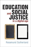 Rosamund Sutherland - Education and Social Justice in a Digital Age - 9781447305248 - V9781447305248