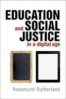 Rosamund Sutherland - Education and Social Justice in a Digital Age - 9781447305255 - V9781447305255