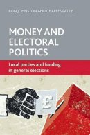 Ron Johnston - Money and Electoral Politics: Local Parties and Funding at General Elections - 9781447306313 - V9781447306313