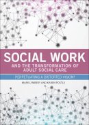 Mark Lymbery - Social Work and the Transformation of Adult Social Care: Perpetuating a Distorted Vision? - 9781447310419 - V9781447310419