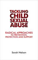 Sarah Nelson - Tackling Child Sexual Abuse: Radical Approaches to Prevention, Protection and Support - 9781447313878 - V9781447313878