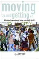 Jill Rutter - Moving Up and Getting On: Migration, Integration and Social Cohesion in the UK - 9781447314622 - V9781447314622