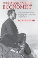 Sally Sheard - The Passionate Economist: How Brian Abel-Smith Shaped Global Health and Social Welfare - 9781447314844 - V9781447314844