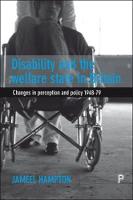 Jameel Hampton - Disability and the Welfare State in Britain: Changes in Perception and Policy 1948-79 - 9781447316428 - V9781447316428