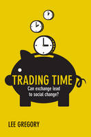 Lee Gregory - Trading Time: Can Exchange Lead to Social Change? - 9781447318293 - V9781447318293