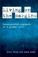 Alice Bloch - Living on the Margins: Undocumented Migrants in a Global City - 9781447319368 - V9781447319368